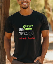 Halloween You Can't Scare Me, Bushwick Brooklyn T-Shirt, Funny Bushwick Brooklyn Halloween T-Shirt, Soft Crew Neck, Unisex Comfortable Tee