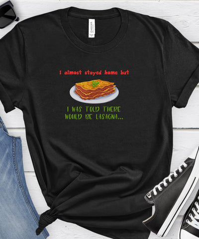 Lasagna Lover TShirt. I Almost Stayed Home But I Was Told There Would Be Lasagna. Funny Food Shirt. Unisex humorous Top Soft Crew Neck Food