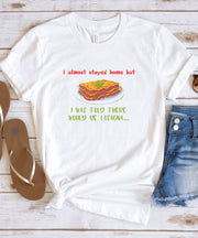 Lasagna Lover TShirt. I Almost Stayed Home But I Was Told There Would Be Lasagna. Funny Food Shirt. Unisex humorous Top Soft Crew Neck Food