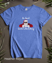 Be Good Santa's Watching TShirt, Unisex Christmas Shirt, Funny Xmas Shirt, Soft Comfortable Holiday Tee, Graphic Humorous Short Sleeve Top