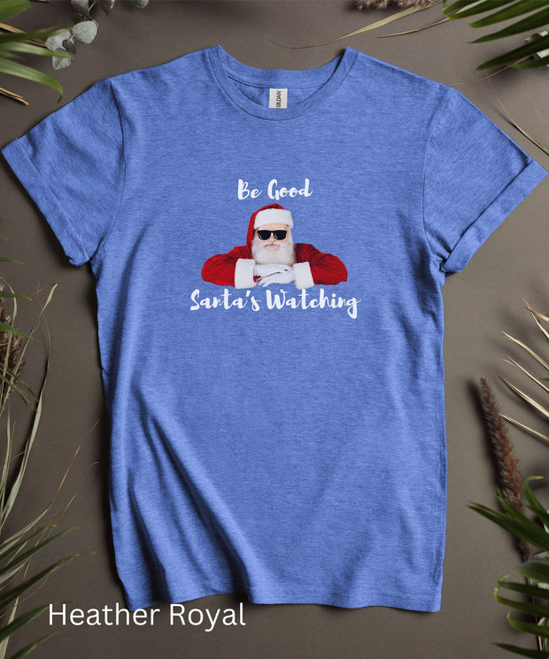 Be Good Santa's Watching TShirt, Unisex Christmas Shirt, Funny Xmas Shirt, Soft Comfortable Holiday Tee, Graphic Humorous Short Sleeve Top