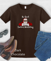 Be Good Santa's Watching TShirt, Unisex Christmas Shirt, Funny Xmas Shirt, Soft Comfortable Holiday Tee, Graphic Humorous Short Sleeve Top