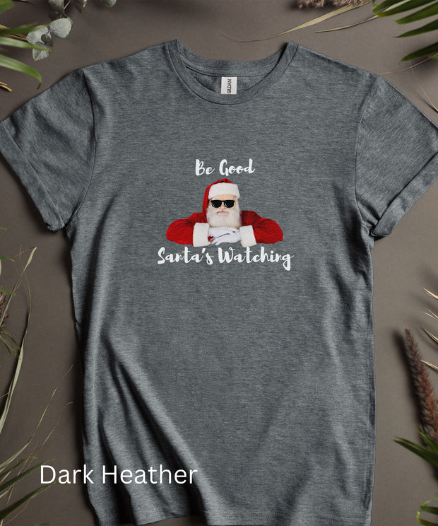 Be Good Santa's Watching TShirt, Unisex Christmas Shirt, Funny Xmas Shirt, Soft Comfortable Holiday Tee, Graphic Humorous Short Sleeve Top