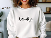 Visualize Motivational Sweatshirt, Inspiring Crewneck Jumper, Positive Word Pullover, Unisex Graphic Sweater, Comfortable Goal Setting Shirt