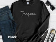 Imagine Sweatshirt, Unisex Motivational Shirt, Inspirational Gift Idea for Men and Women, Trendy Stylish Shirt, Graduate Gift Top For Friend